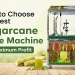 How to Choose the Best Sugarcane Juice Machine for Maximum Profit